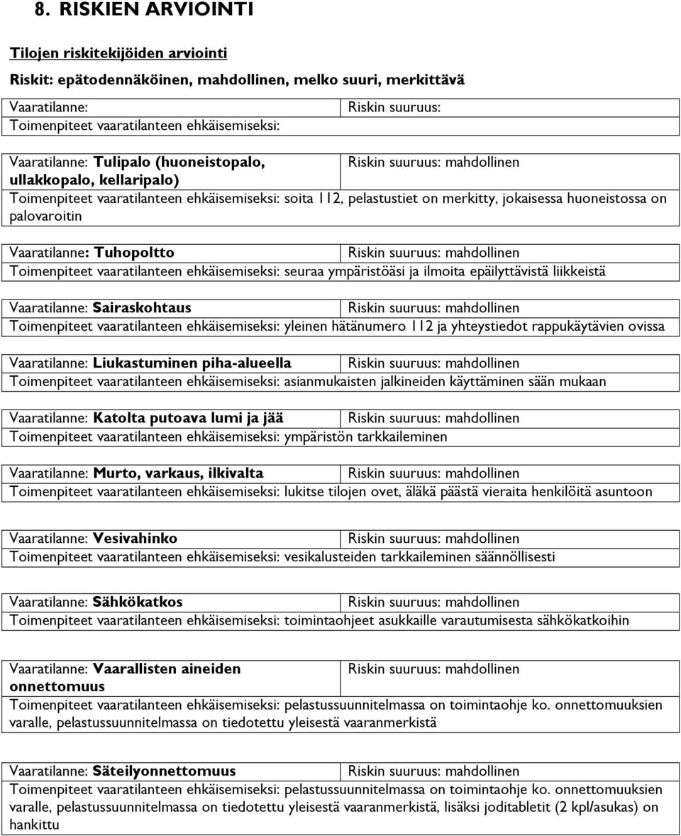 on palovaroitin Vaaratilanne: Tuhopoltto Riskin suuruus: mahdollinen Toimenpiteet vaaratilanteen ehkäisemiseksi: seuraa ympäristöäsi ja ilmoita epäilyttävistä liikkeistä Vaaratilanne: Sairaskohtaus