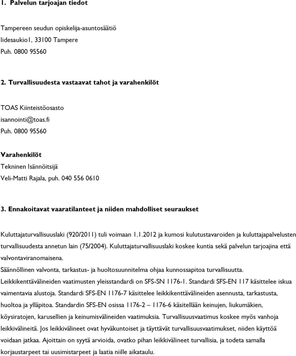 Ennakoitavat vaaratilanteet ja niiden mahdolliset seuraukset Kuluttajaturvallisuuslaki (920/2011) tuli voimaan 1.1.2012 ja kumosi kulutustavaroiden ja kuluttajapalvelusten turvallisuudesta annetun lain (75/2004).