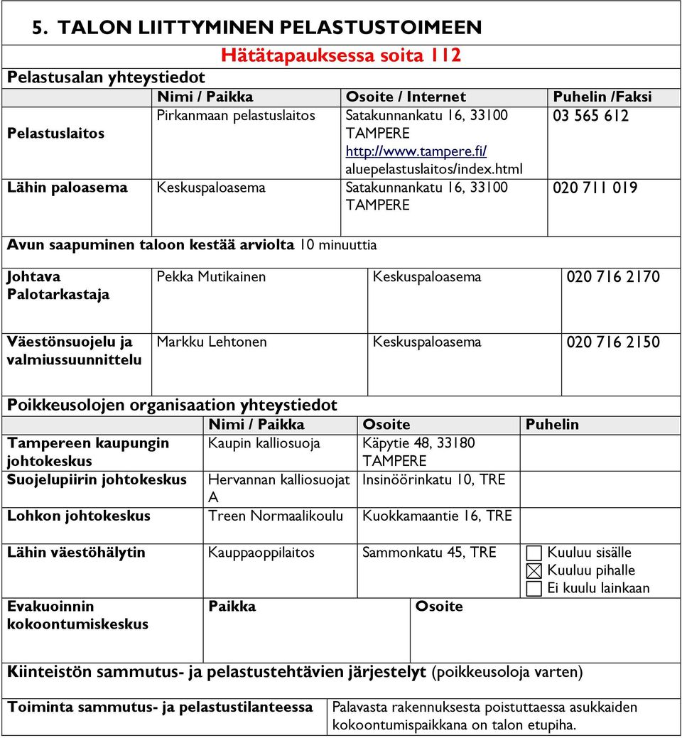 html Lähin paloasema Keskuspaloasema Satakunnankatu 16, 33100 TAMPERE Avun saapuminen taloon kestää arviolta 10 minuuttia 020 711 019 Johtava Palotarkastaja Pekka Mutikainen Keskuspaloasema 020 716