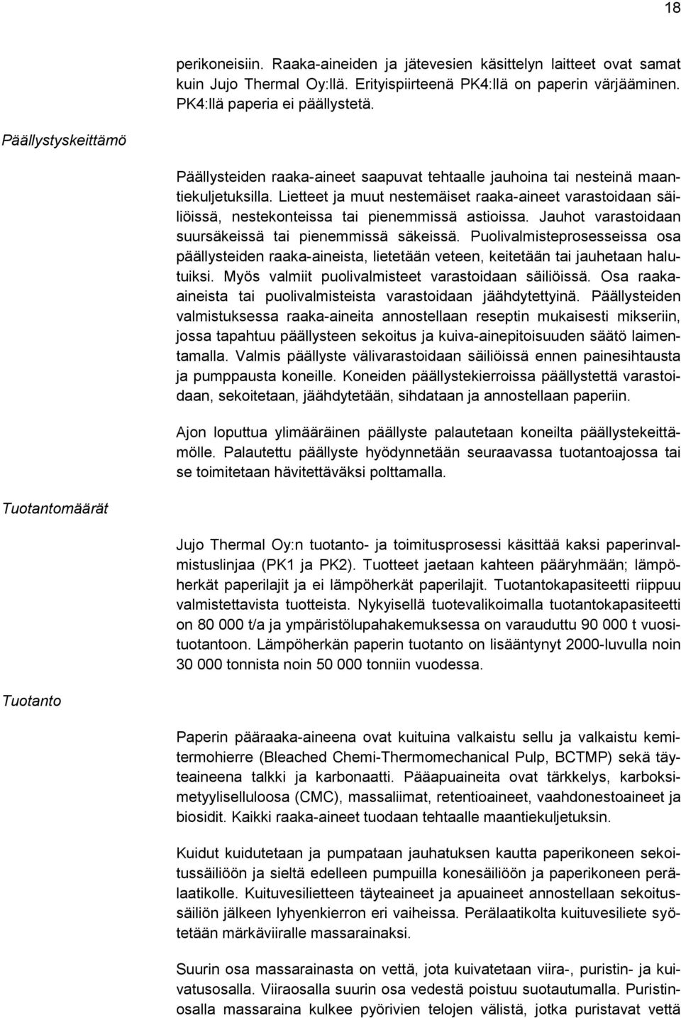 Lietteet ja muut nestemäiset raaka-aineet varastoidaan säiliöissä, nestekonteissa tai pienemmissä astioissa. Jauhot varastoidaan suursäkeissä tai pienemmissä säkeissä.