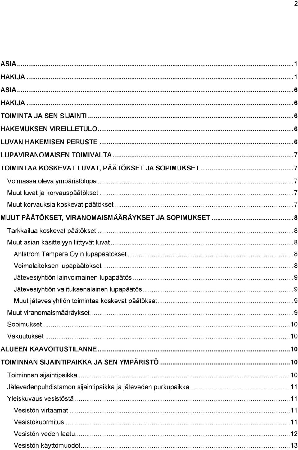 .. 7 MUUT PÄÄTÖKSET, VIRANOMAISMÄÄRÄYKSET JA SOPIMUKSET... 8 Tarkkailua koskevat päätökset... 8 Muut asian käsittelyyn liittyvät luvat... 8 Ahlstrom Tampere Oy:n lupapäätökset.