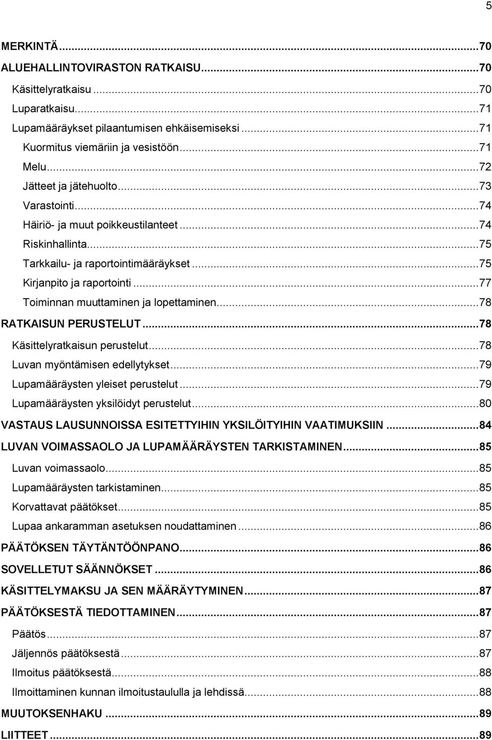 .. 77 Toiminnan muuttaminen ja lopettaminen... 78 RATKAISUN PERUSTELUT... 78 Käsittelyratkaisun perustelut... 78 Luvan myöntämisen edellytykset... 79 Lupamääräysten yleiset perustelut.