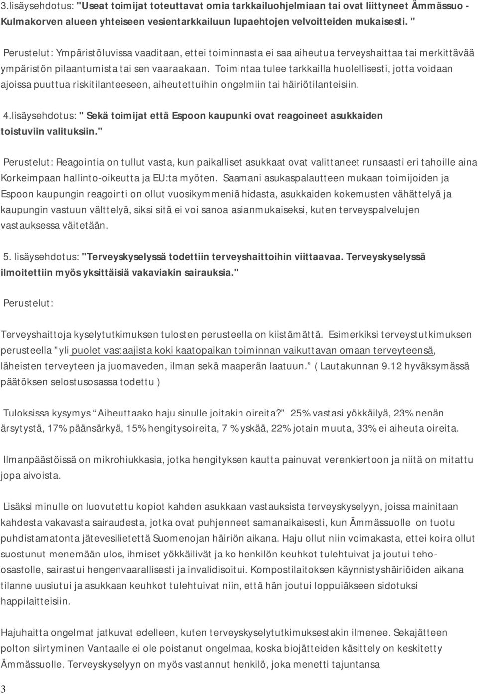 Toimintaa tulee tarkkailla huolellisesti, jotta voidaan ajoissa puuttua riskitilanteeseen, aiheutettuihin ongelmiin tai häiriötilanteisiin. 4.