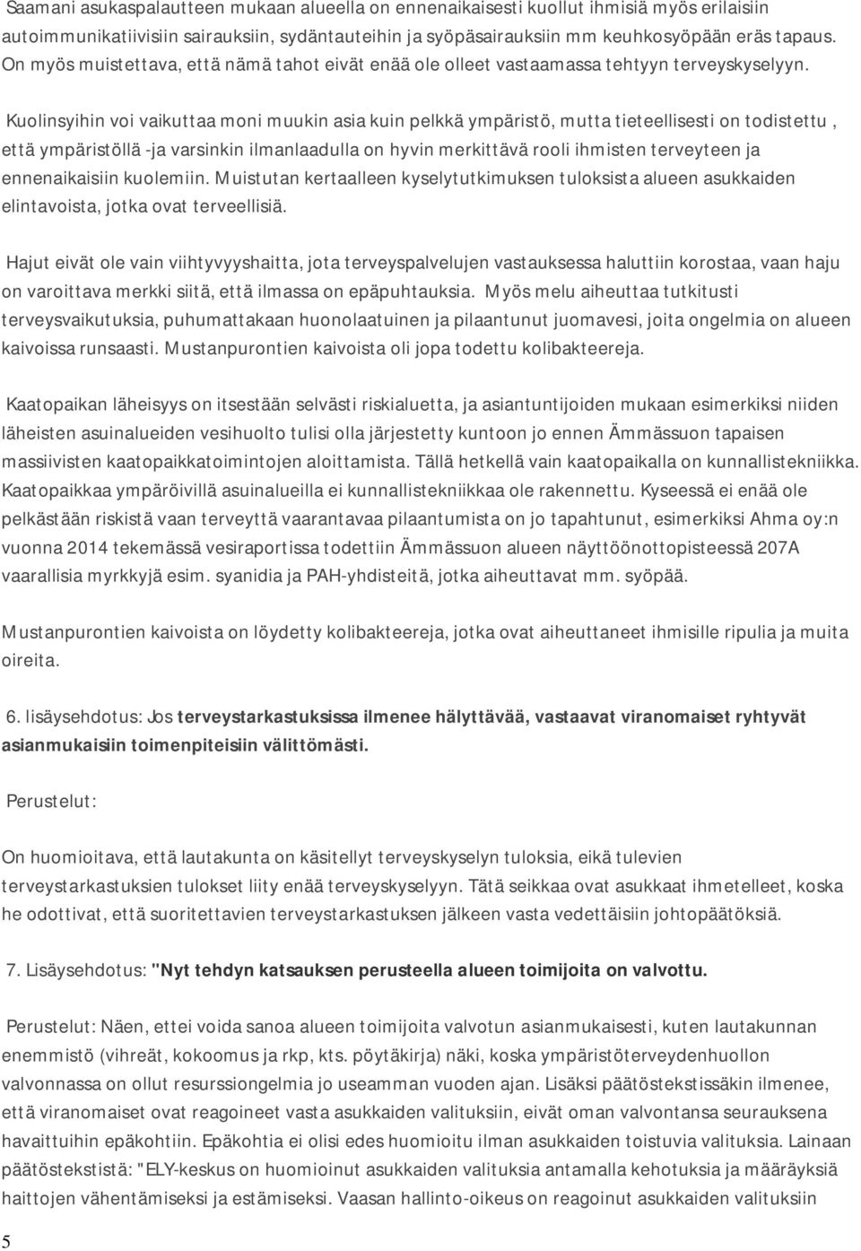 Kuolinsyihin voi vaikuttaa moni muukin asia kuin pelkkä ympäristö, mutta tieteellisesti on todistettu, että ympäristöllä -ja varsinkin ilmanlaadulla on hyvin merkittävä rooli ihmisten terveyteen ja