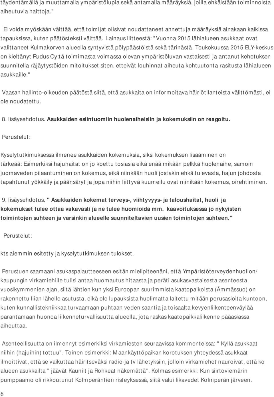 Lainaus liitteestä: "Vuonna 2015 lähialueen asukkaat ovat valittaneet Kulmakorven alueella syntyvistä pölypäästöistä sekä tärinästä.