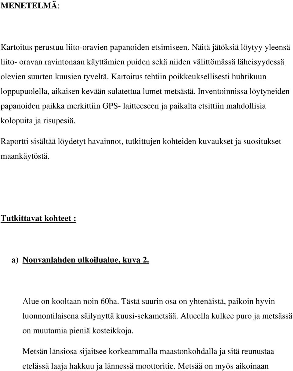 Kartoitus tehtiin poikkeuksellisesti huhtikuun loppupuolella, aikaisen kevään sulatettua lumet metsästä.