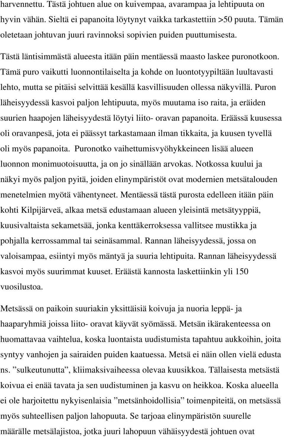 Tämä puro vaikutti luonnontilaiselta ja kohde on luontotyypiltään luultavasti lehto, mutta se pitäisi selvittää kesällä kasvillisuuden ollessa näkyvillä.