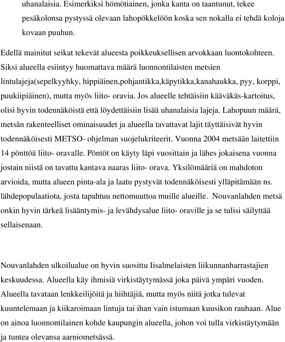 Siksi alueella esiintyy huomattava määrä luonnontilaisten metsien lintulajeja(sepelkyyhky, hippiäinen,pohjantikka,käpytikka,kanahaukka, pyy, korppi, puukiipiäinen), mutta myös liito- oravia.