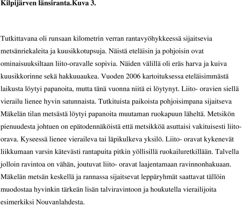 Vuoden 2006 kartoituksessa eteläisimmästä laikusta löytyi papanoita, mutta tänä vuonna niitä ei löytynyt. Liito- oravien siellä vierailu lienee hyvin satunnaista.