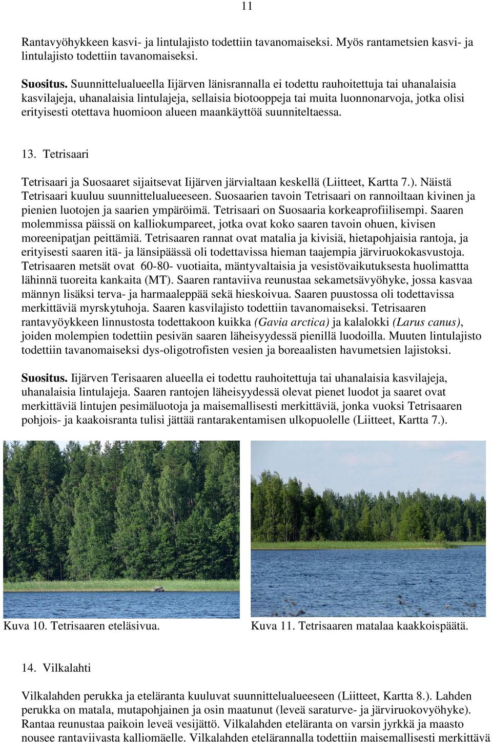 otettava huomioon alueen maankäyttöä suunniteltaessa. 13. Tetrisaari Tetrisaari ja Suosaaret sijaitsevat Iijärven järvialtaan keskellä (Liitteet, Kartta 7.).