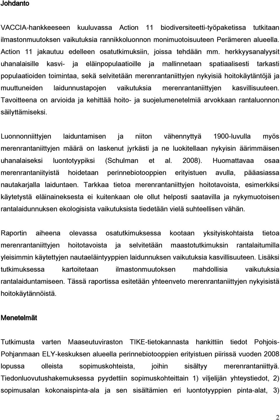 herkkyysanalyysit uhanalaisille kasvi- ja eläinpopulaatioille ja mallinnetaan spatiaalisesti tarkasti populaatioiden toimintaa, sekä selvitetään merenrantaniittyjen nykyisiä hoitokäytäntöjä ja