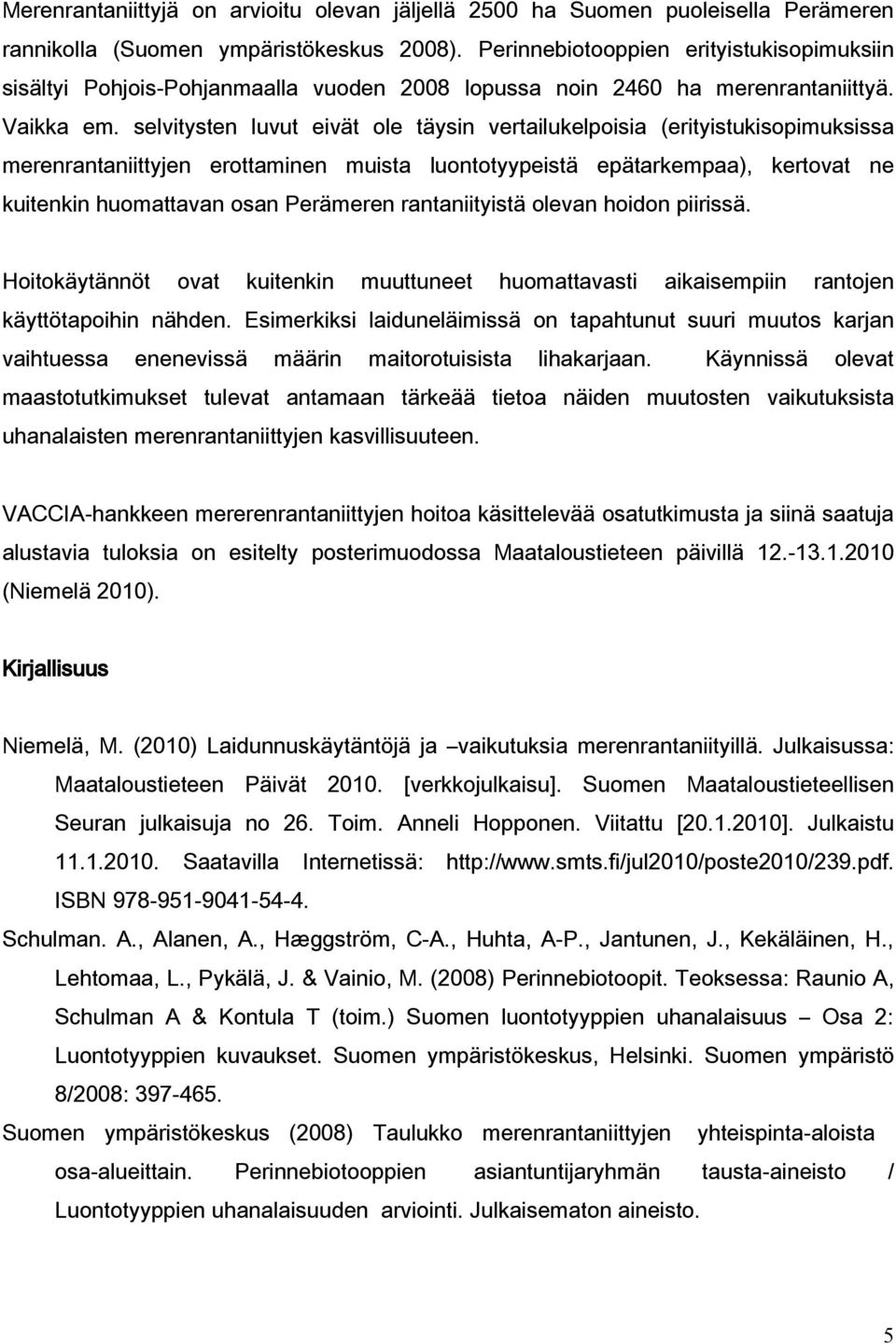 selvitysten luvut eivät ole täysin vertailukelpoisia (erityistukisopimuksissa merenrantaniittyjen erottaminen muista luontotyypeistä epätarkempaa), kertovat ne kuitenkin huomattavan osan Perämeren