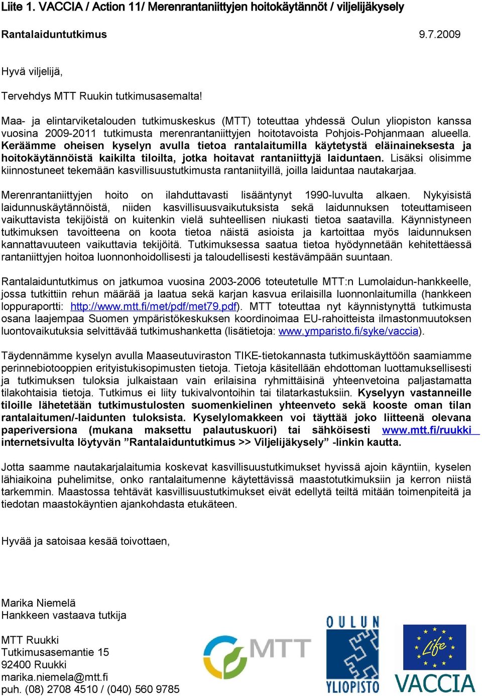 Keräämme oheisen kyselyn avulla tietoa rantalaitumilla käytetystä eläinaineksesta ja hoitokäytännöistä kaikilta tiloilta, jotka hoitavat rantaniittyjä laiduntaen.