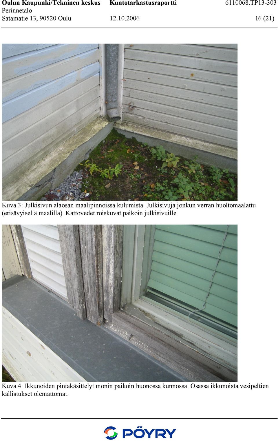 Julkisivuja jonkun verran huoltomaalattu (erisävyisellä maalilla).