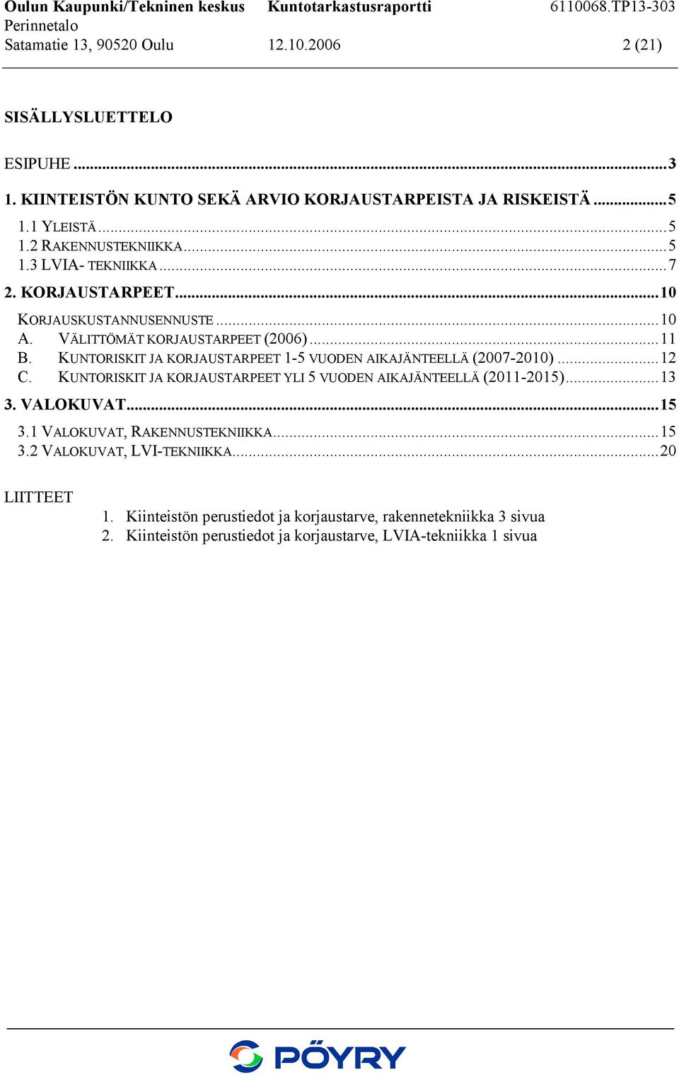 KUNTORISKIT JA KORJAUSTARPEET 1-5 VUODEN AIKAJÄNTEELLÄ (2007-2010)...12 C. KUNTORISKIT JA KORJAUSTARPEET YLI 5 VUODEN AIKAJÄNTEELLÄ (2011-2015)...13 3. VALOKUVAT...15 3.