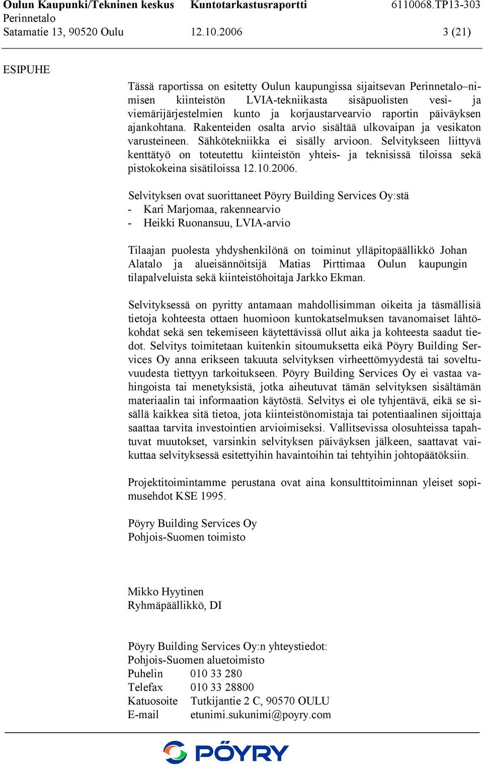 päiväyksen ajankohtana. Rakenteiden osalta arvio sisältää ulkovaipan ja vesikaton varusteineen. Sähkötekniikka ei sisälly arvioon.