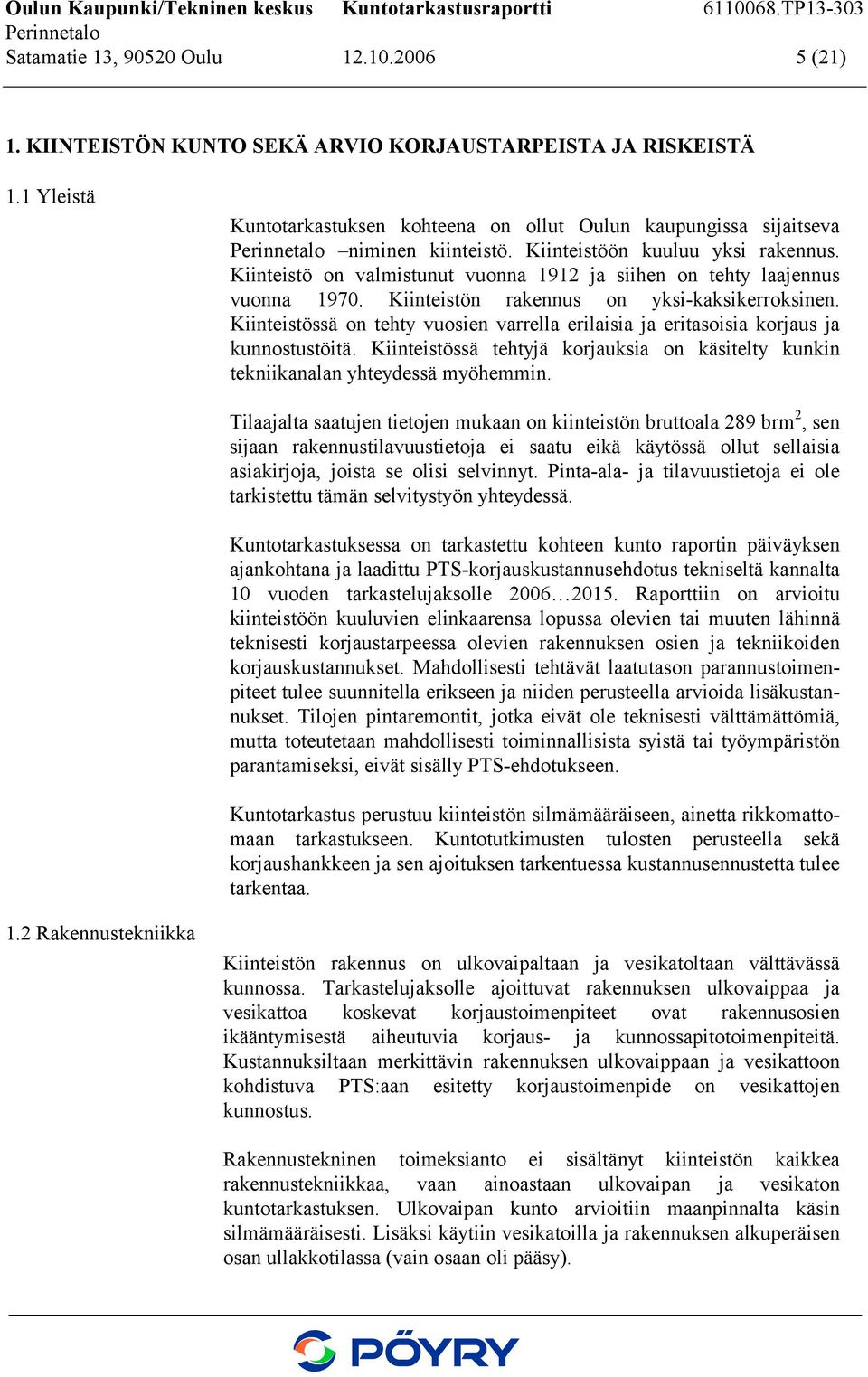 Kiinteistö on valmistunut vuonna 1912 ja siihen on tehty laajennus vuonna 1970. Kiinteistön rakennus on yksi-kaksikerroksinen.