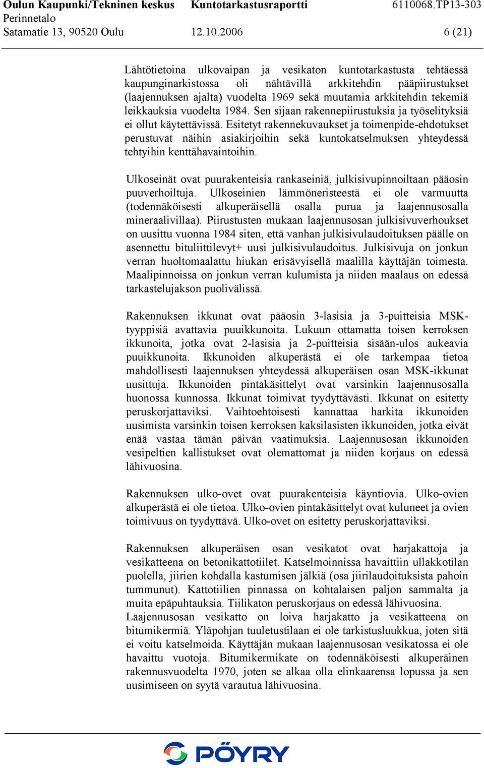 arkkitehdin tekemiä leikkauksia vuodelta 1984. Sen sijaan rakennepiirustuksia ja työselityksiä ei ollut käytettävissä.