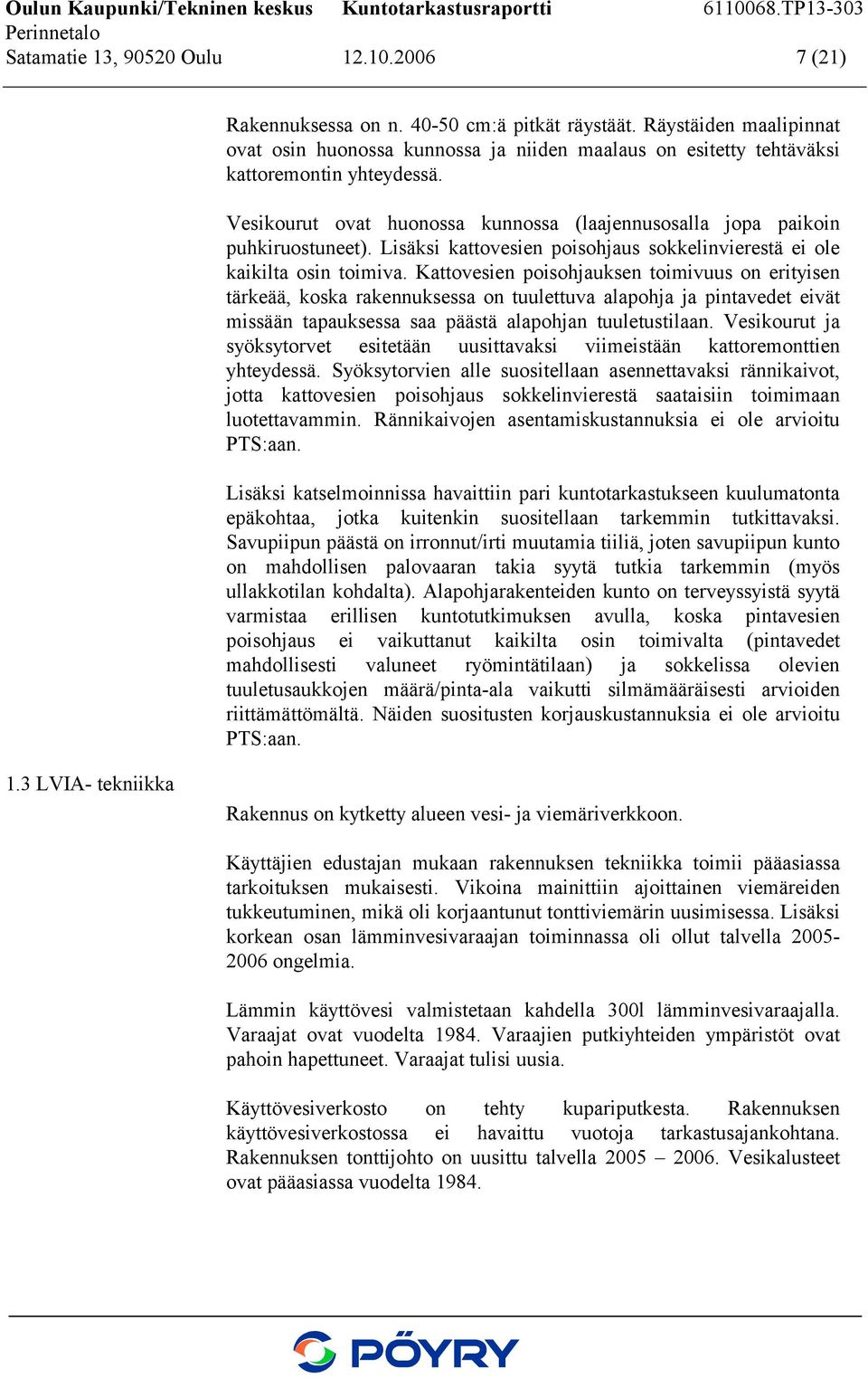 Lisäksi kattovesien poisohjaus sokkelinvierestä ei ole kaikilta osin toimiva.