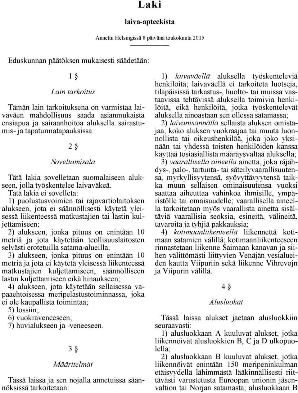 Tätä lakia ei sovelleta: 1) puolustusvoimien tai rajavartiolaitoksen alukseen, jota ei säännöllisesti käytetä yleisessä liikenteessä matkustajien tai lastin kuljettamiseen; 2) alukseen, jonka pituus