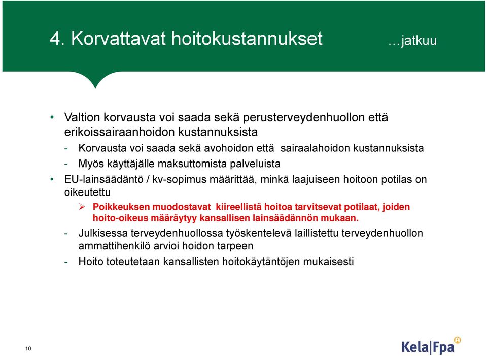 potilas on oikeutettu Poikkeuksen muodostavat kiireellistä hoitoa tarvitsevat potilaat, joiden hoito-oikeus määräytyy kansallisen lainsäädännön mukaan.