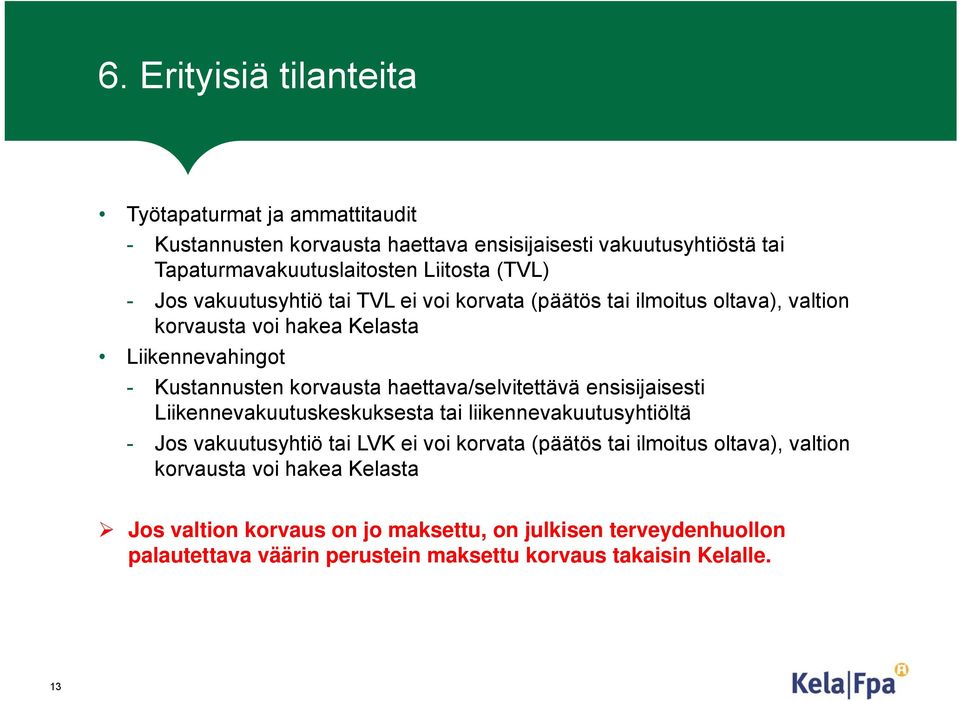 haettava/selvitettävä ensisijaisesti Liikennevakuutuskeskuksesta tai liikennevakuutusyhtiöltä - Jos vakuutusyhtiö tai LVK ei voi korvata (päätös tai ilmoitus