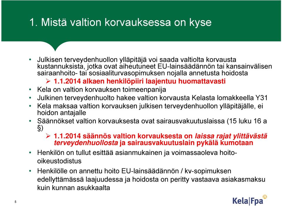 1.20141 alkaen henkilöpiiri ii i laajentuu huomattavasti ti Kela on valtion korvauksen toimeenpanija Julkinen terveydenhuolto hakee valtion korvausta Kelasta lomakkeella Y31 Kela maksaa valtion