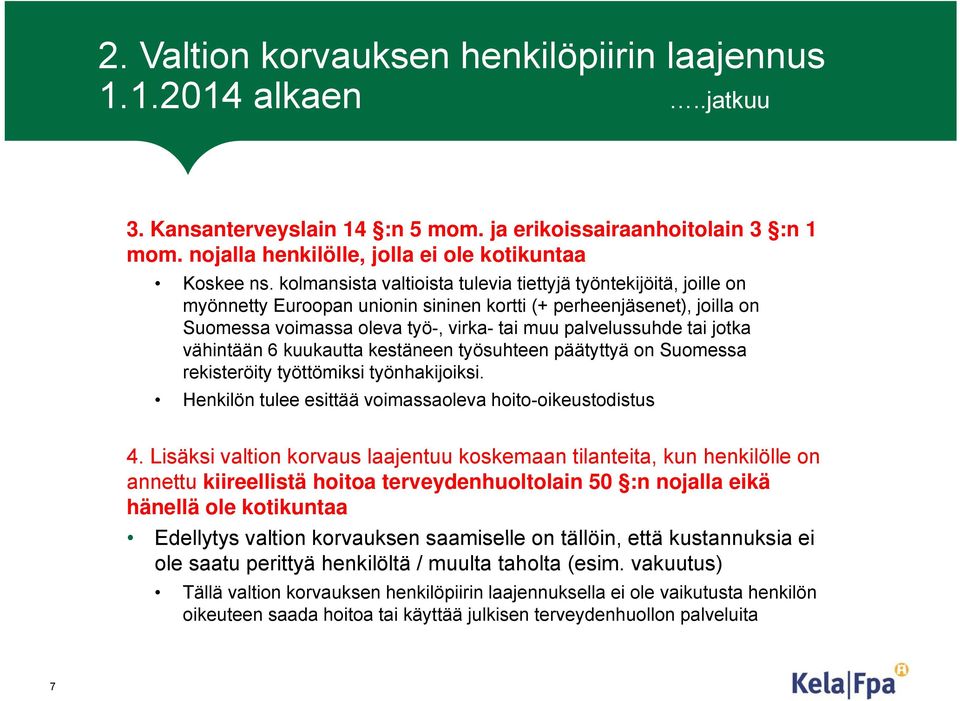 jotka vähintään 6 kuukautta kestäneen työsuhteen päätyttyä y on Suomessa rekisteröity työttömiksi työnhakijoiksi. Henkilön tulee esittää voimassaoleva hoito-oikeustodistus 4.