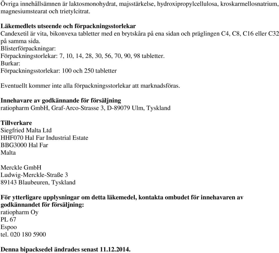 Blisterförpackningar: Förpackningstorlekar: 7, 10, 14, 28, 30, 56, 70, 90, 98 tabletter.