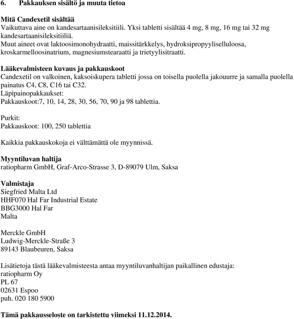 Lääkevalmisteen kuvaus ja pakkauskoot Candexetil on valkoinen, kaksoiskupera tabletti jossa on toisella puolella jakouurre ja samalla puolella painatus C4, C8, C16 tai C32.