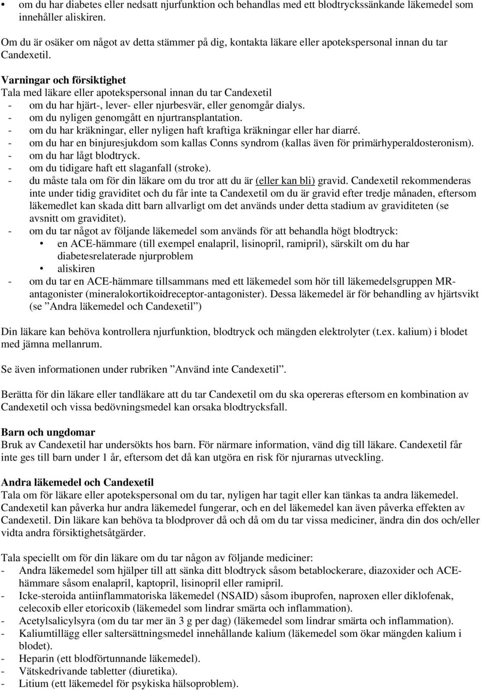 Varningar och försiktighet Tala med läkare eller apotekspersonal innan du tar Candexetil - om du har hjärt-, lever- eller njurbesvär, eller genomgår dialys.