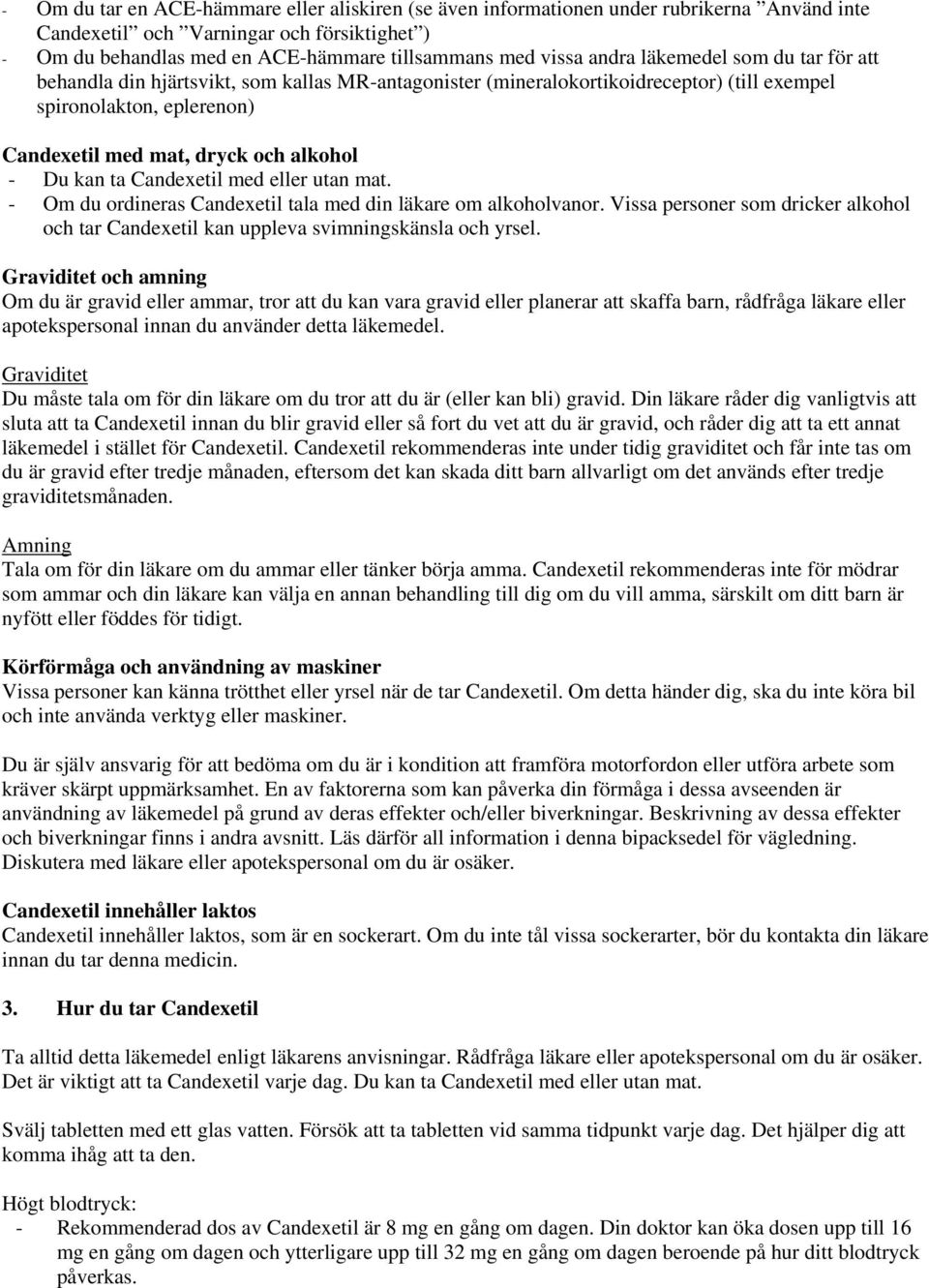 kan ta Candexetil med eller utan mat. - Om du ordineras Candexetil tala med din läkare om alkoholvanor. Vissa personer som dricker alkohol och tar Candexetil kan uppleva svimningskänsla och yrsel.