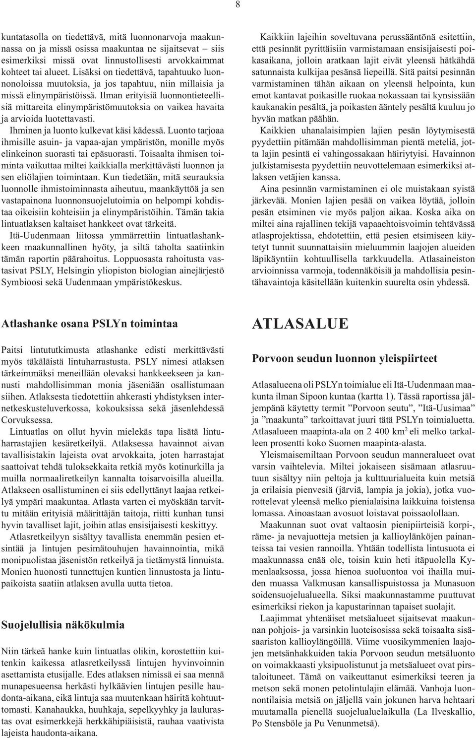 Ilman erityisiä luonnontieteellisiä mittareita elinympäristömuutoksia on vaikea havaita ja arvioida luotettavasti. Ihminen ja luonto kulkevat käsi kädessä.