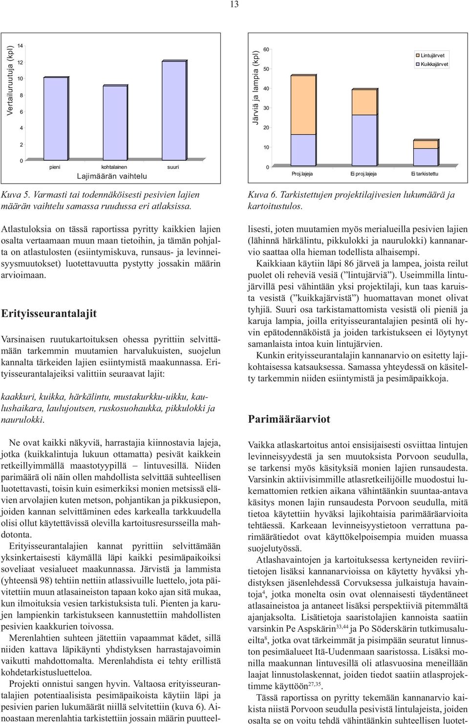 Atlastuloksia on tässä raportissa pyritty kaikkien lajien osalta vertaamaan muun maan tietoihin, ja tämän pohjalta on atlastulosten (esiintymiskuva, runsaus- ja levinneisyysmuutokset) luotettavuutta