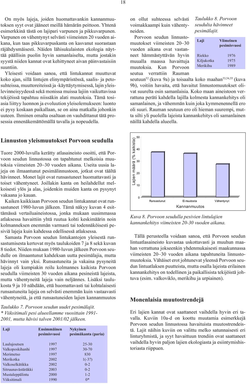 Näiden lähisukulaisten ekologia näyttää päällisin puolin hyvin samanlaiselta, mutta jostakin syystä niiden kannat ovat kehittyneet aivan päinvastaisiin suuntiin.