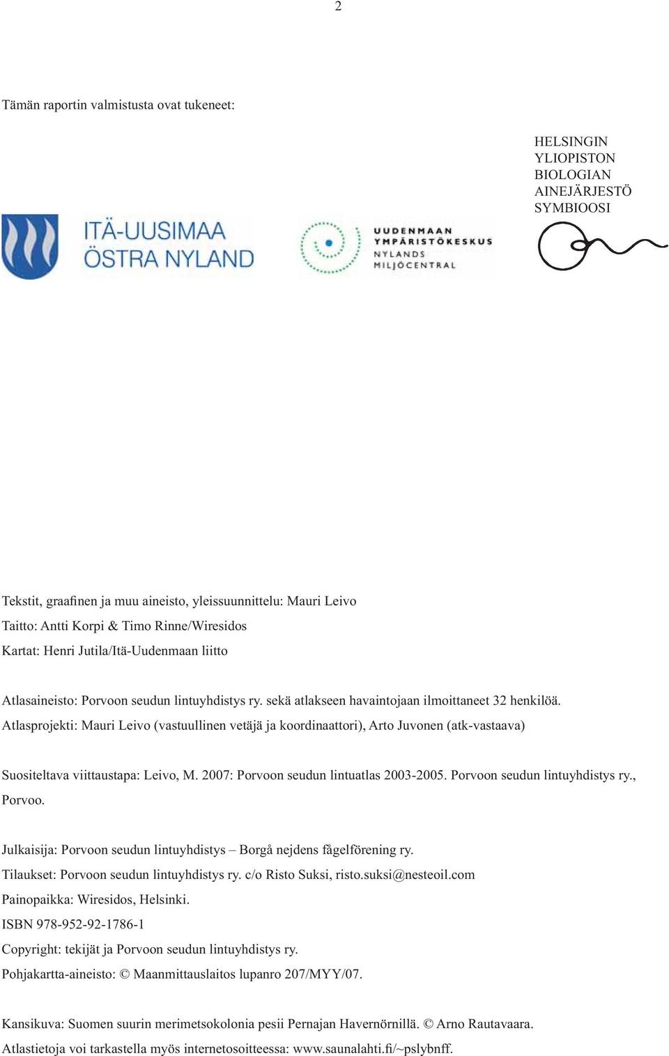 Atlasprojekti: Mauri Leivo (vastuullinen vetäjä ja koordinaattori), Arto Juvonen (atk-vastaava) Suositeltava viittaustapa: Leivo, M. 2007: Porvoon seudun lintuatlas 2003-2005.