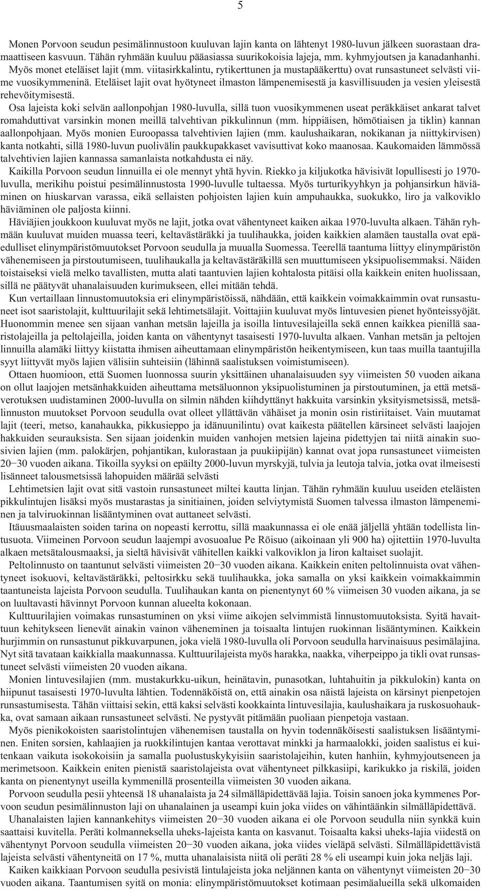 Eteläiset lajit ovat hyötyneet ilmaston lämpenemisestä ja kasvillisuuden ja vesien yleisestä rehevöitymisestä.
