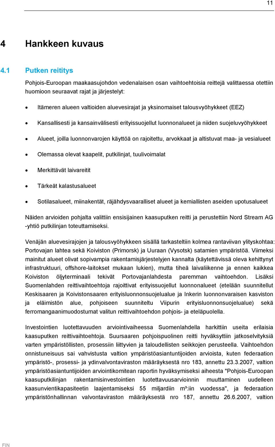 yksinomaiset talousvyöhykkeet (EEZ) Kansallisesti ja kansainvälisesti erityissuojellut luonnonalueet ja niiden suojeluvyöhykkeet Alueet, joilla luonnonvarojen käyttöä on rajoitettu, arvokkaat ja