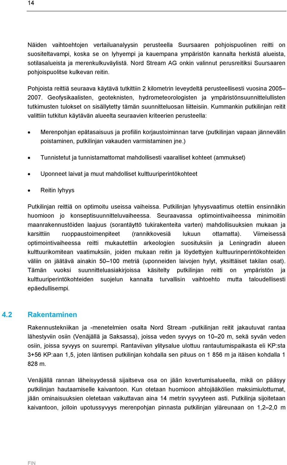 Pohjoista reittiä seuraava käytävä tutkittiin 2 kilometrin leveydeltä perusteellisesti vuosina 2005 2007.