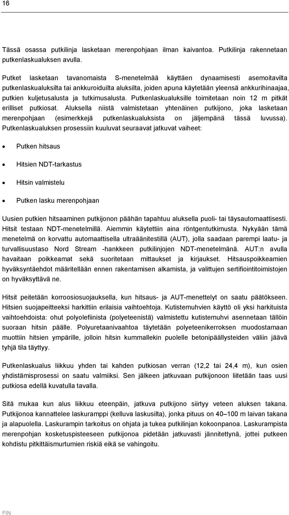 kuljetusalusta ja tutkimusalusta. Putkenlaskualuksille toimitetaan noin 12 m pitkät erilliset putkiosat.
