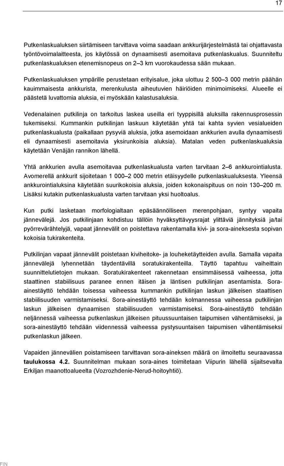 Putkenlaskualuksen ympärille perustetaan erityisalue, joka ulottuu 2 500 3 000 metrin päähän kauimmaisesta ankkurista, merenkulusta aiheutuvien häiriöiden minimoimiseksi.