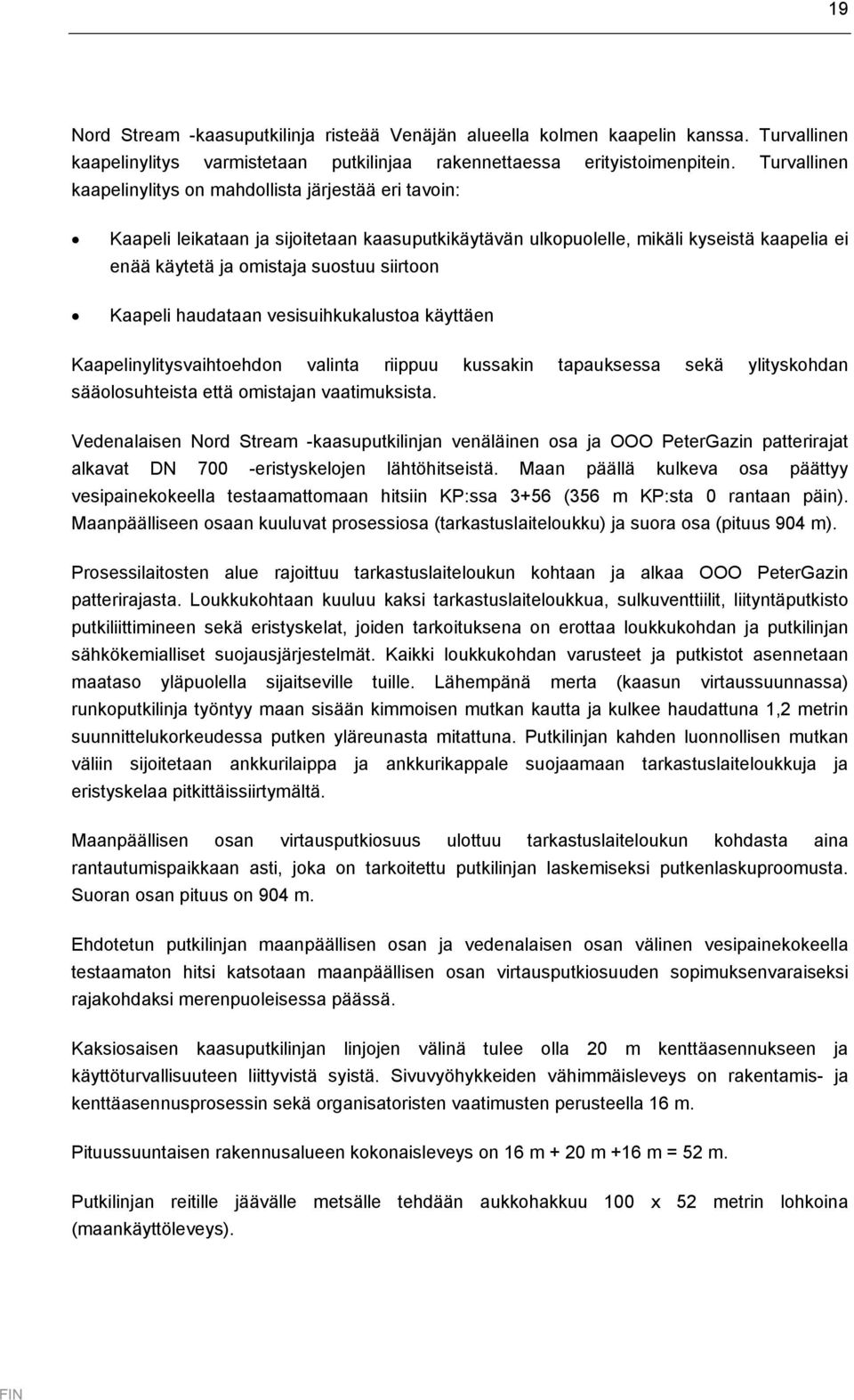 Kaapeli haudataan vesisuihkukalustoa käyttäen Kaapelinylitysvaihtoehdon valinta riippuu kussakin tapauksessa sekä ylityskohdan sääolosuhteista että omistajan vaatimuksista.