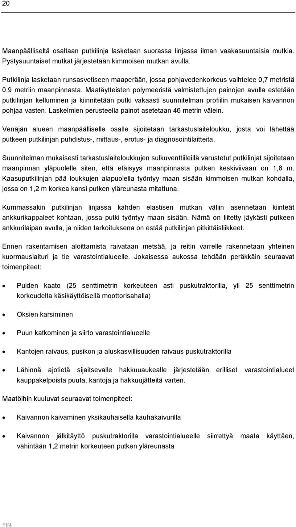 Maatäytteisten polymeeristä valmistettujen painojen avulla estetään putkilinjan kelluminen ja kiinnitetään putki vakaasti suunnitelman profiilin mukaisen kaivannon pohjaa vasten.