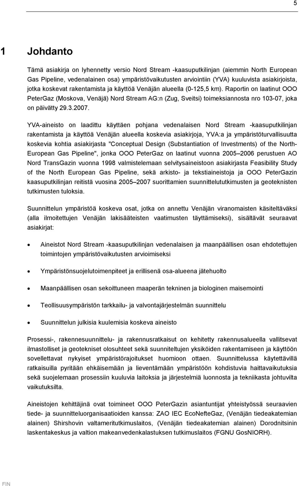 Raportin on laatinut OOO PeterGaz (Moskova, Venäjä) Nord Stream AG:n (Zug, Sveitsi) toimeksiannosta nro 103-07, joka on päivätty 29.3.2007.