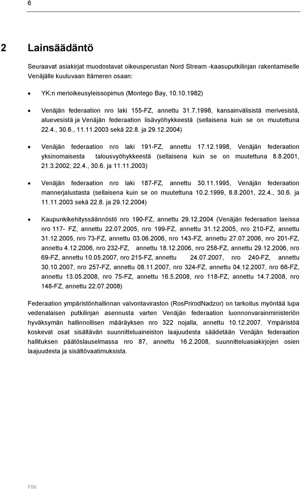 11.2003 sekä 22.8. ja 29.12.2004) Venäjän federaation nro laki 191-FZ, annettu 17.12.1998, Venäjän federaation yksinomaisesta talousvyöhykkeestä (sellaisena kuin se on muutettuna 8.8.2001, 21.3.2002, 22.