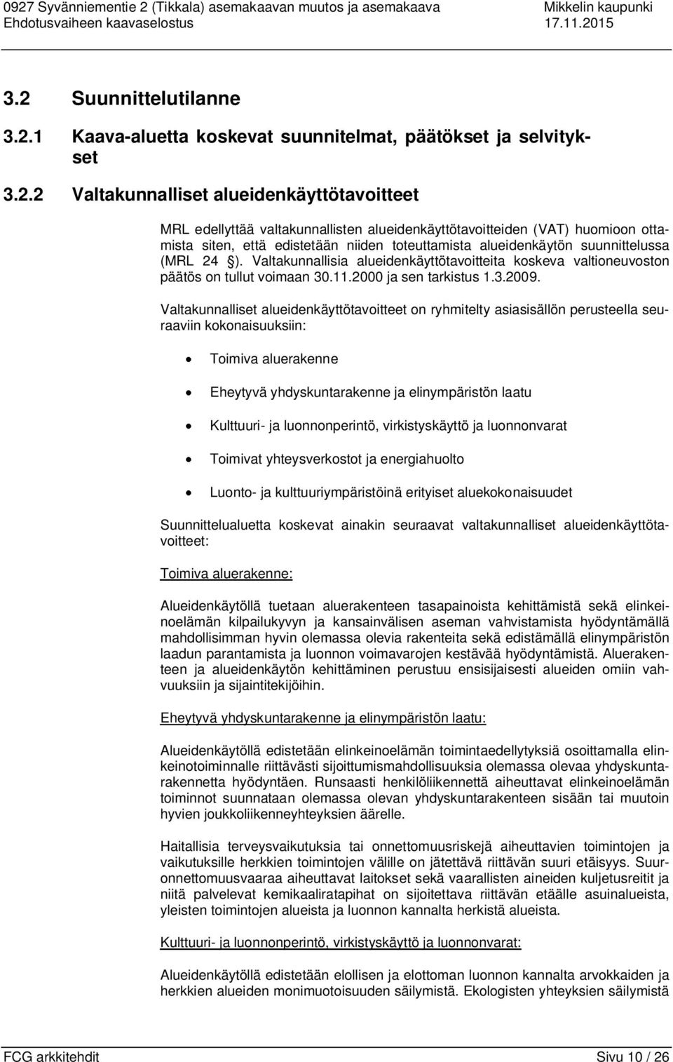 suunnittelussa (MRL 24 ). Valtakunnallisia alueidenkäyttötavoitteita koskeva valtioneuvoston päätös on tullut voimaan 30.11.2000 ja sen tarkistus 1.3.2009.