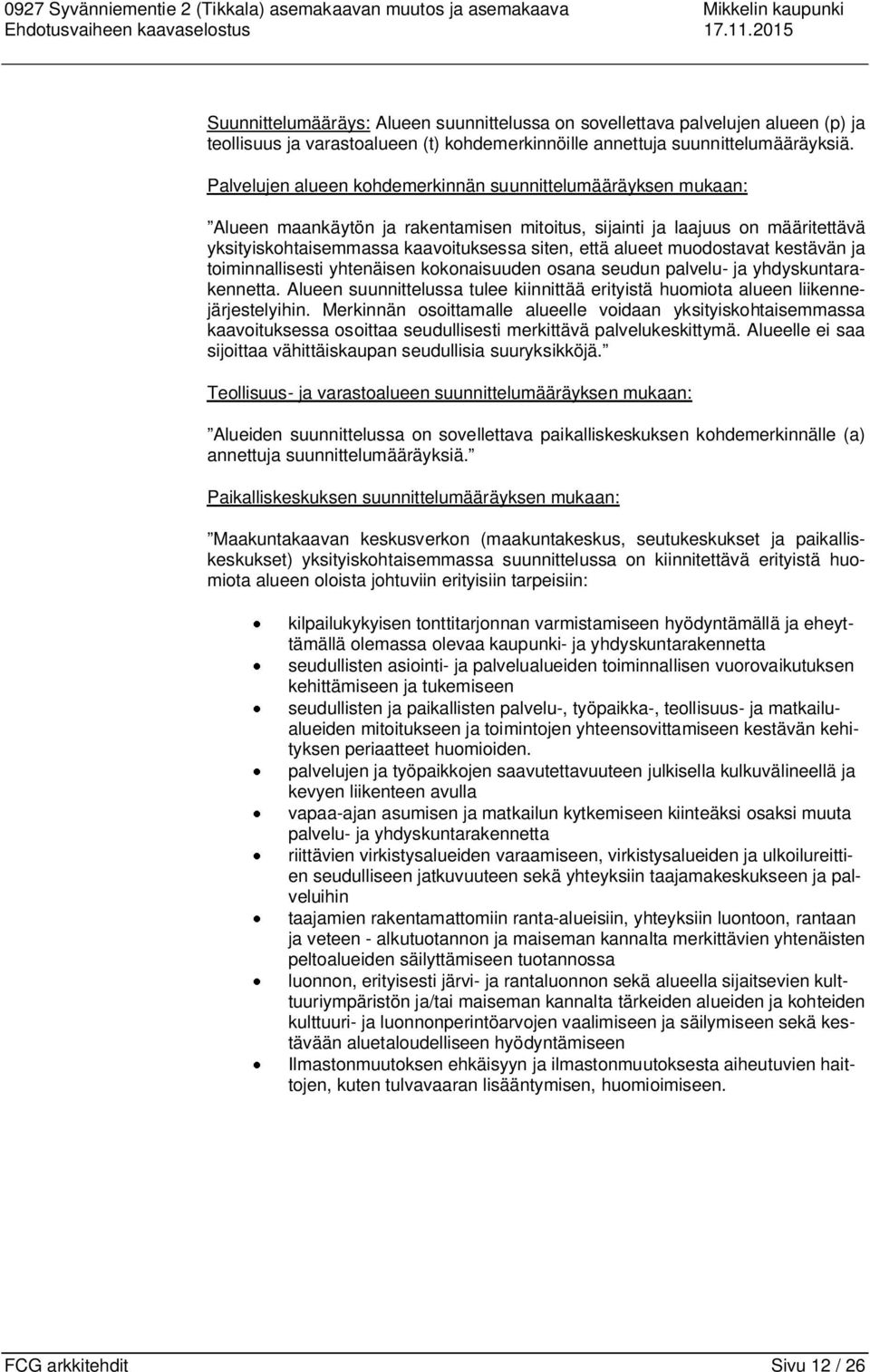 Palvelujen alueen kohdemerkinnän suunnittelumääräyksen mukaan: Alueen maankäytön ja rakentamisen mitoitus, sijainti ja laajuus on määritettävä yksityiskohtaisemmassa kaavoituksessa siten, että alueet