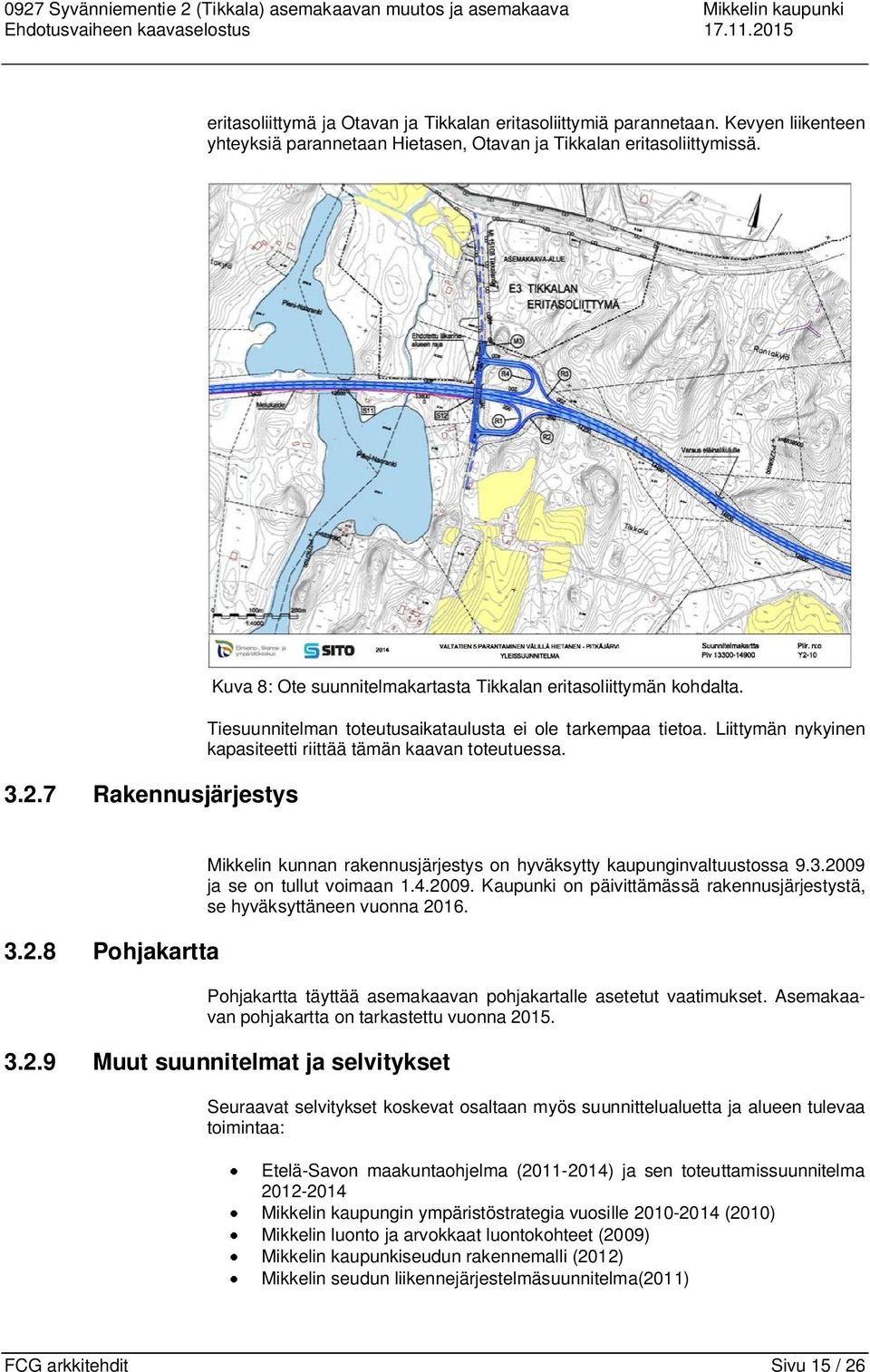 Tiesuunnitelman toteutusaikataulusta ei ole tarkempaa tietoa. Liittymän nykyinen kapasiteetti riittää tämän kaavan toteutuessa. 3.2.