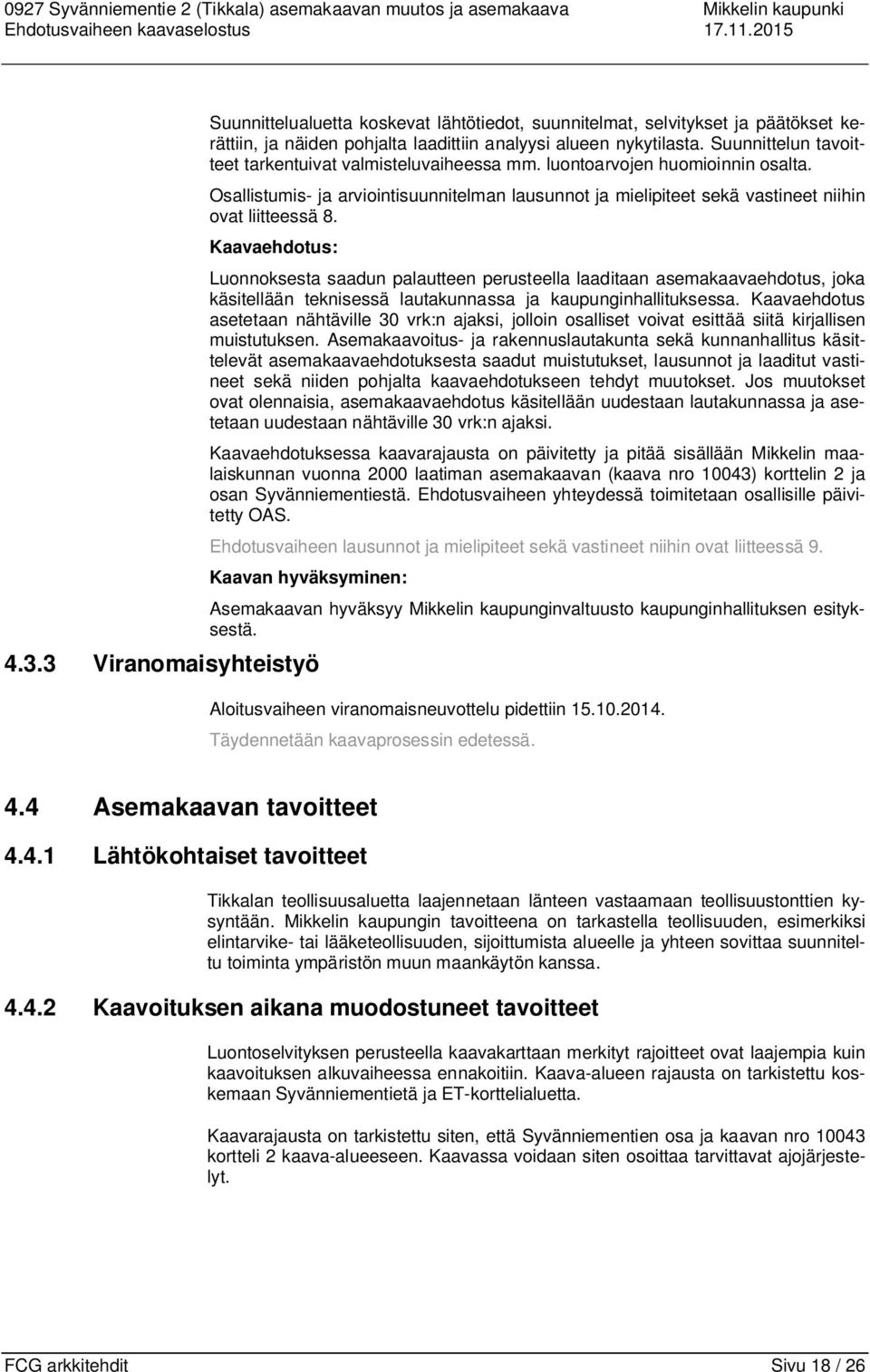 Suunnittelun tavoitteet tarkentuivat valmisteluvaiheessa mm. luontoarvojen huomioinnin osalta. Osallistumis- ja arviointisuunnitelman lausunnot ja mielipiteet sekä vastineet niihin ovat liitteessä 8.