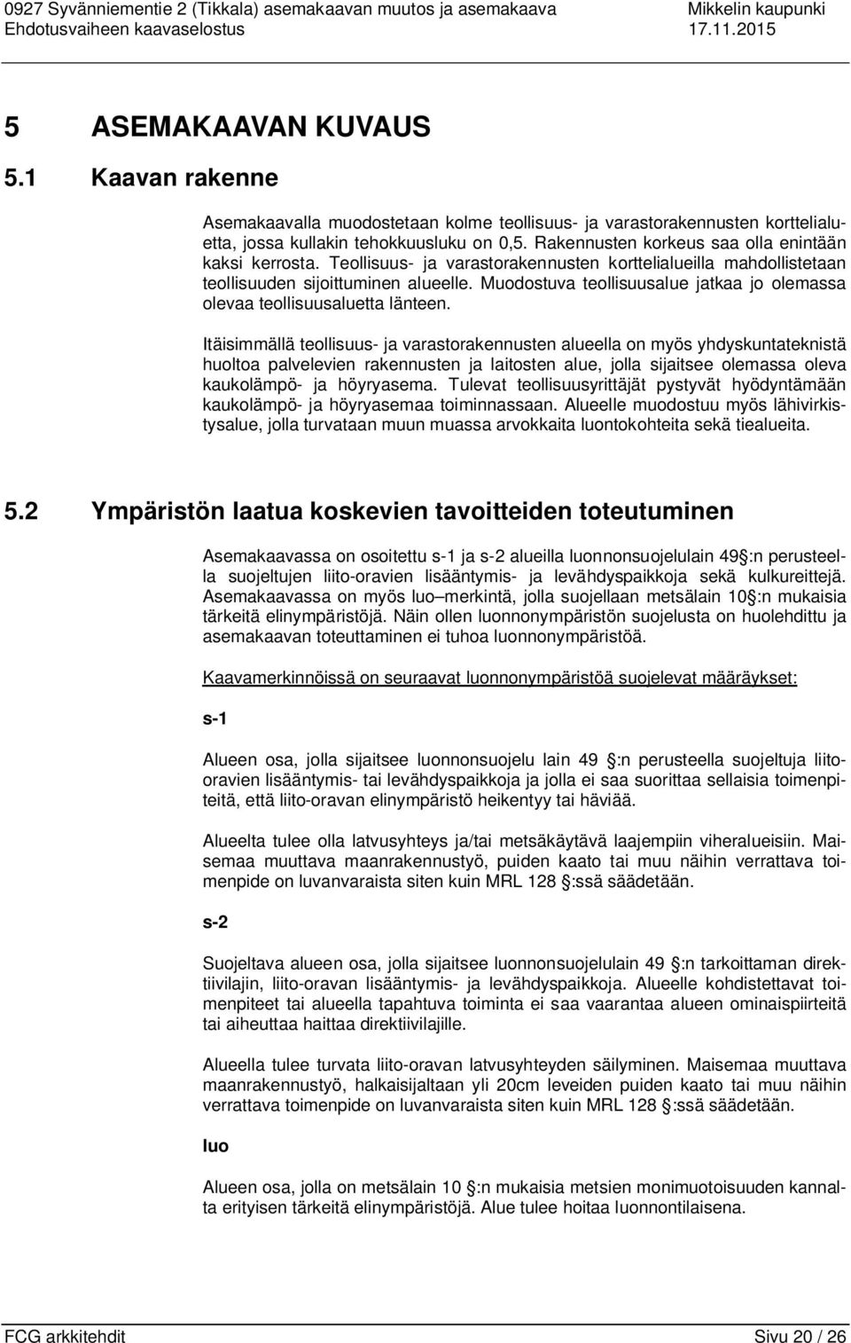 Teollisuus- ja varastorakennusten korttelialueilla mahdollistetaan teollisuuden sijoittuminen alueelle. Muodostuva teollisuusalue jatkaa jo olemassa olevaa teollisuusaluetta länteen.